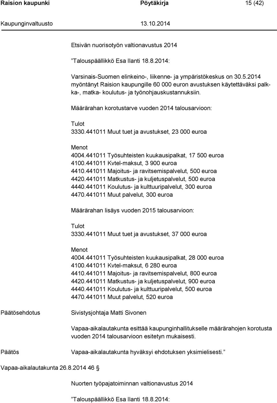 441011 Kvtel-maksut, 3 900 euroa 4410.441011 Majoitus- ja ravitsemispalvelut, 500 euroa 4420.441011 Matkustus- ja kuljetuspalvelut, 500 euroa 4440.