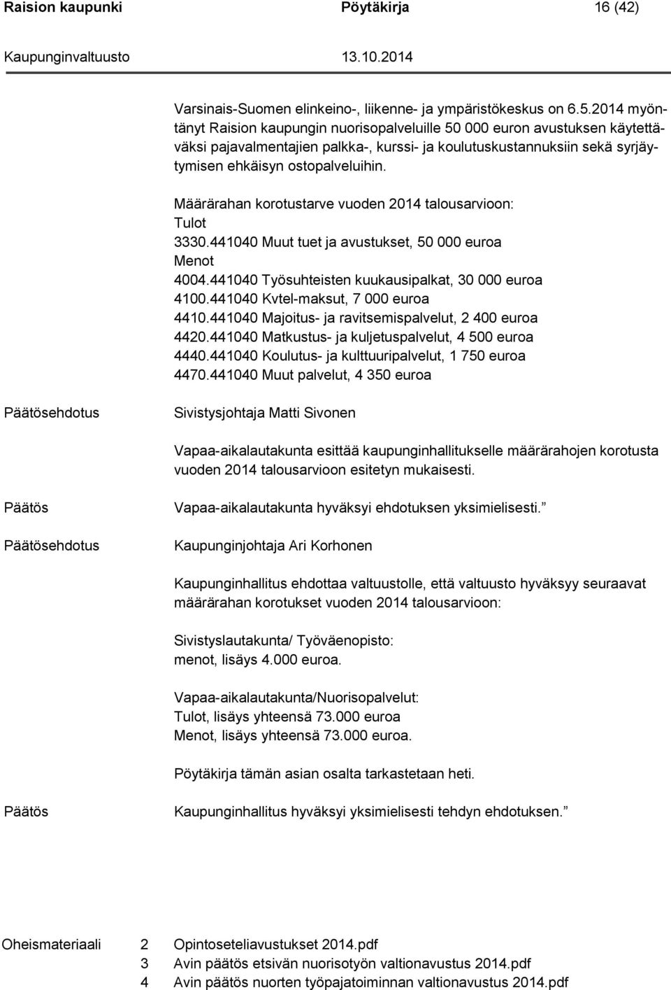 Määrärahan korotustarve vuoden 2014 talousarvioon: Tulot 3330.441040 Muut tuet ja avustukset, 50 000 euroa Menot 4004.441040 Työsuhteisten kuukausipalkat, 30 000 euroa 4100.