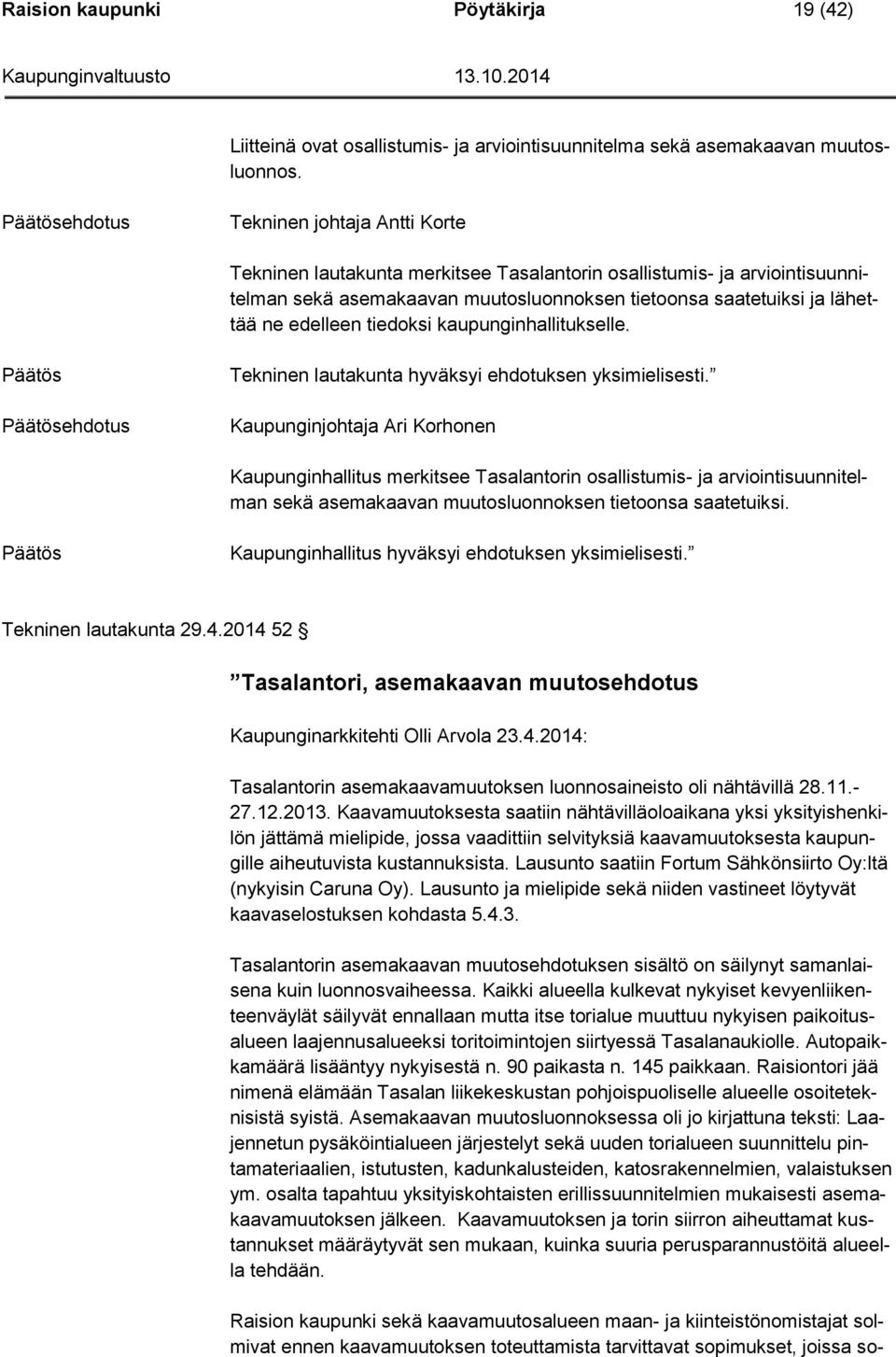 tiedoksi kaupunginhallitukselle. ehdotus Tekninen lautakunta hyväksyi ehdotuksen yksimielisesti.