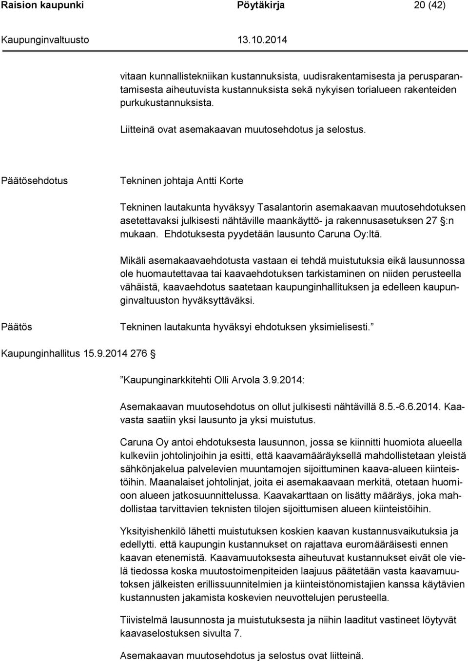 ehdotus Tekninen johtaja Antti Korte Tekninen lautakunta hyväksyy Tasalantorin asemakaavan muutosehdotuksen asetettavaksi julkisesti nähtäville maankäyttö- ja rakennusasetuksen 27 :n mukaan.