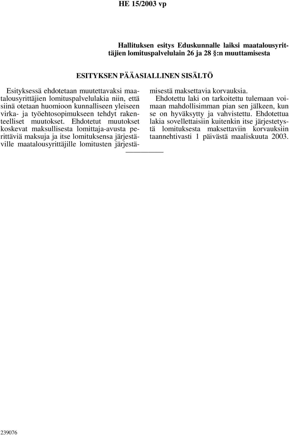 Ehdotetut muutokset koskevat maksullisesta lomittaja-avusta perittäviä maksuja ja itse lomituksensa järjestäville maatalousyrittäjille lomitusten järjestämisestä maksettavia korvauksia.