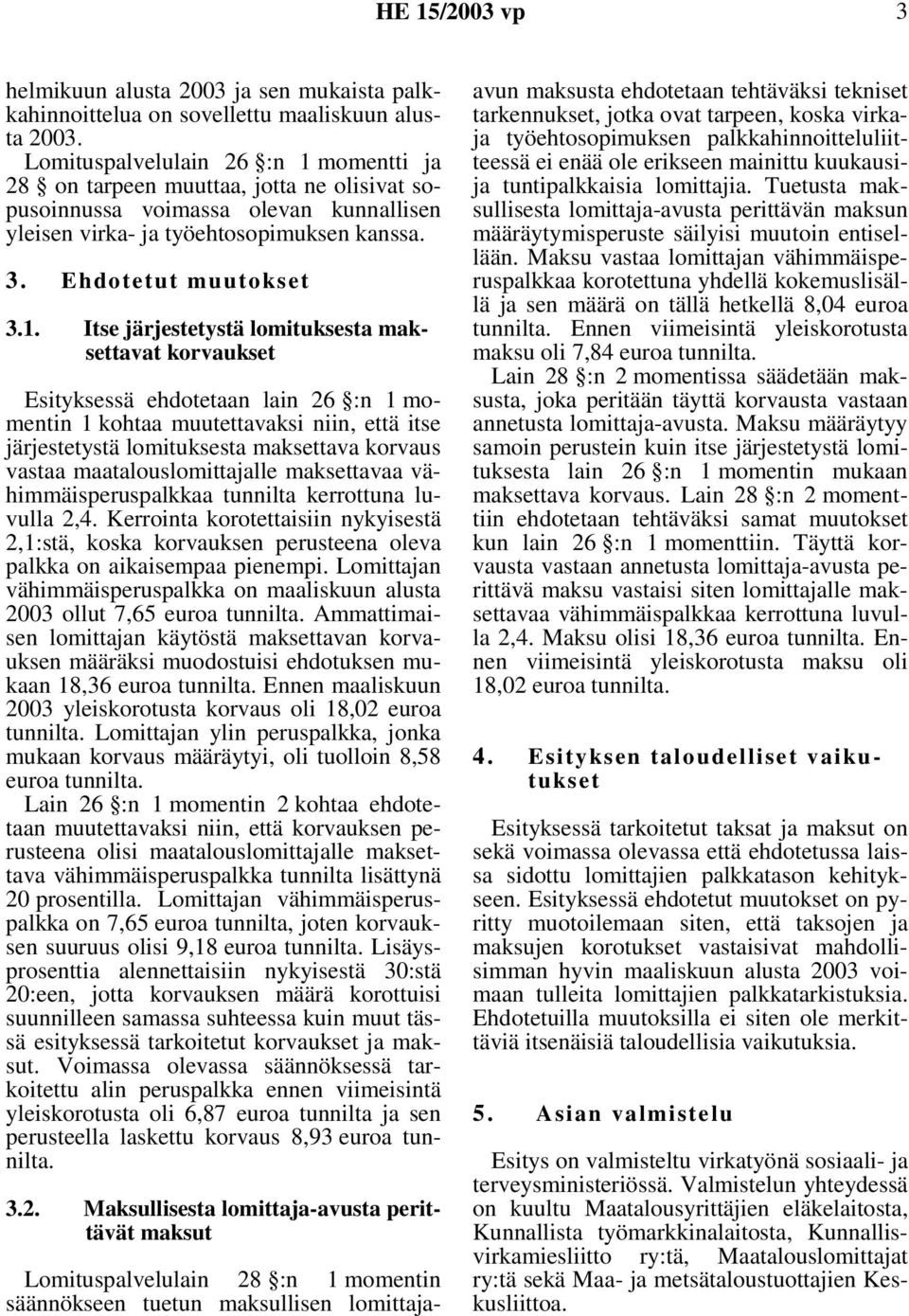 momentti ja 28 on tarpeen muuttaa, jotta ne olisivat sopusoinnussa voimassa olevan kunnallisen yleisen virka- ja työehtosopimuksen kanssa. 3. Ehdotetut muutokset 3.1.