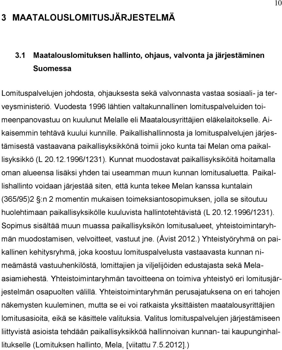 Vuodesta 1996 lähtien valtakunnallinen lomituspalveluiden toimeenpanovastuu on kuulunut Melalle eli Maatalousyrittäjien eläkelaitokselle. Aikaisemmin tehtävä kuului kunnille.