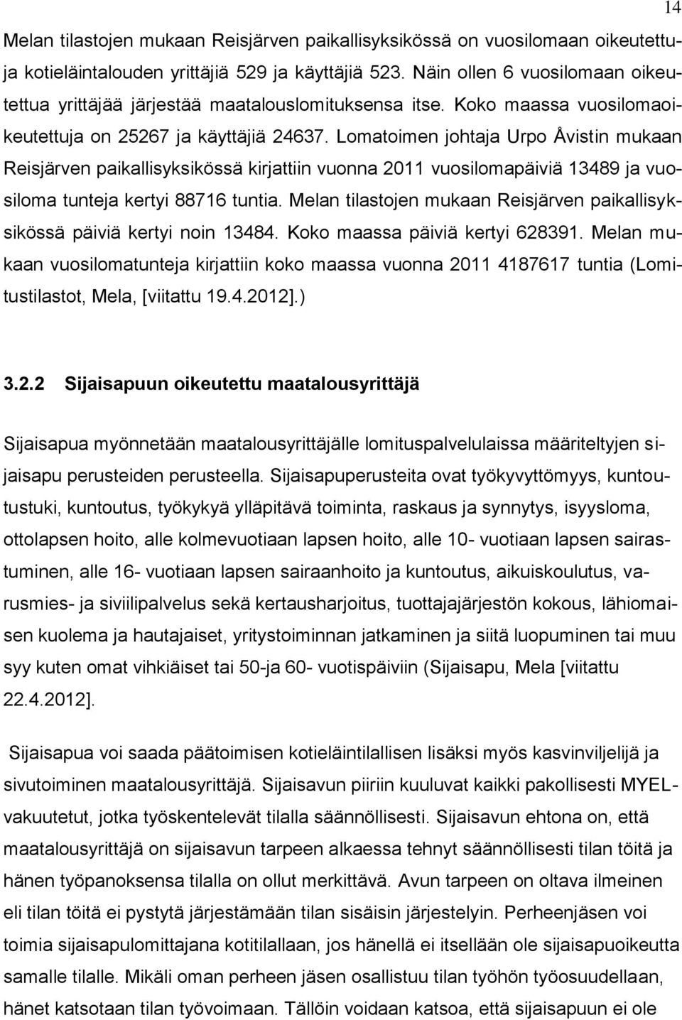 Lomatoimen johtaja Urpo Åvistin mukaan Reisjärven paikallisyksikössä kirjattiin vuonna 2011 vuosilomapäiviä 13489 ja vuosiloma tunteja kertyi 88716 tuntia.