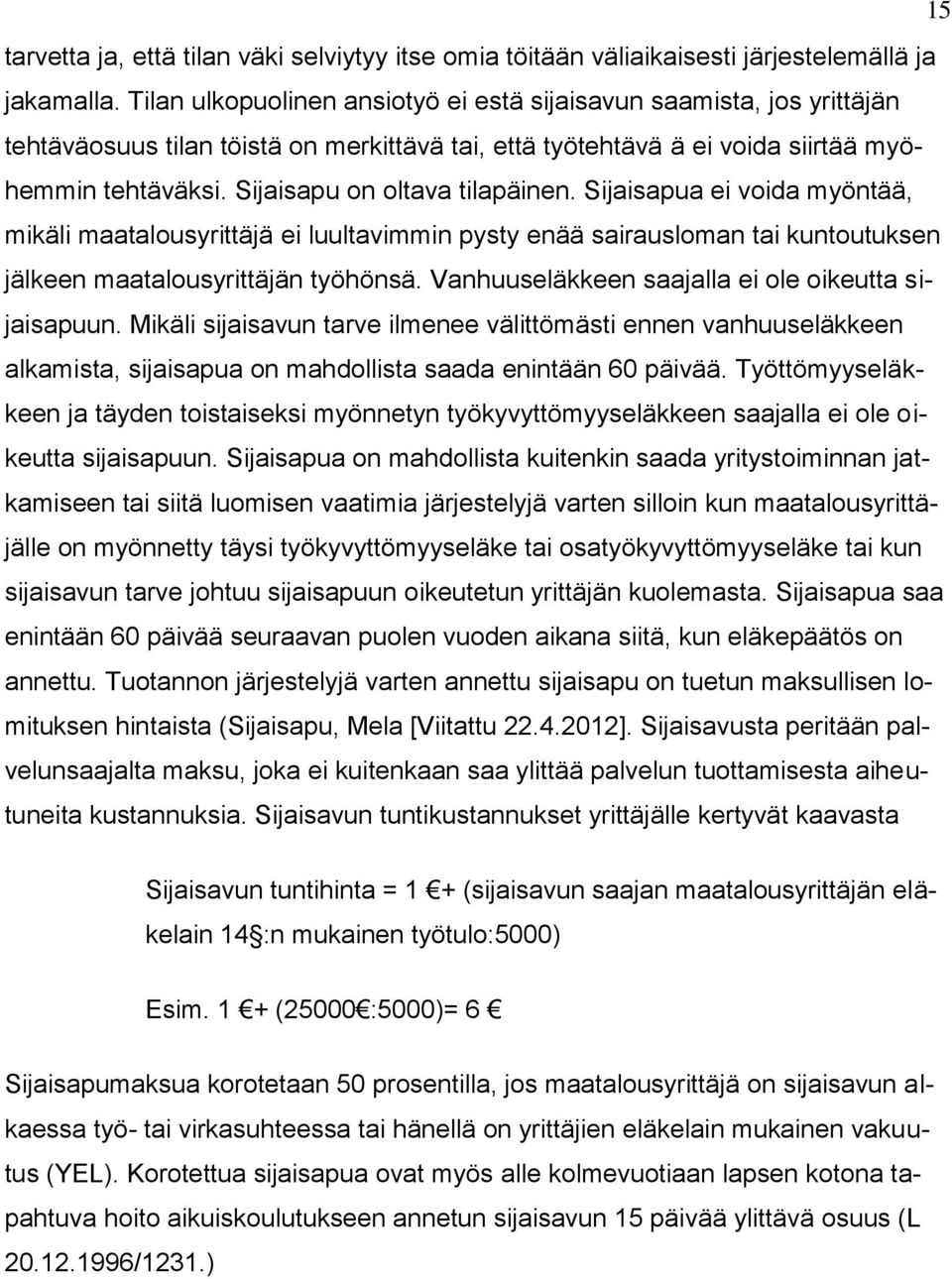 Sijaisapu on oltava tilapäinen. Sijaisapua ei voida myöntää, mikäli maatalousyrittäjä ei luultavimmin pysty enää sairausloman tai kuntoutuksen jälkeen maatalousyrittäjän työhönsä.