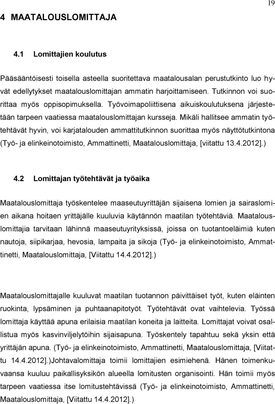 Mikäli hallitsee ammatin työtehtävät hyvin, voi karjatalouden ammattitutkinnon suorittaa myös näyttötutkintona (Työ- ja elinkeinotoimisto, Ammattinetti, Maatalouslomittaja, [viitattu 13.4.2012].) 4.