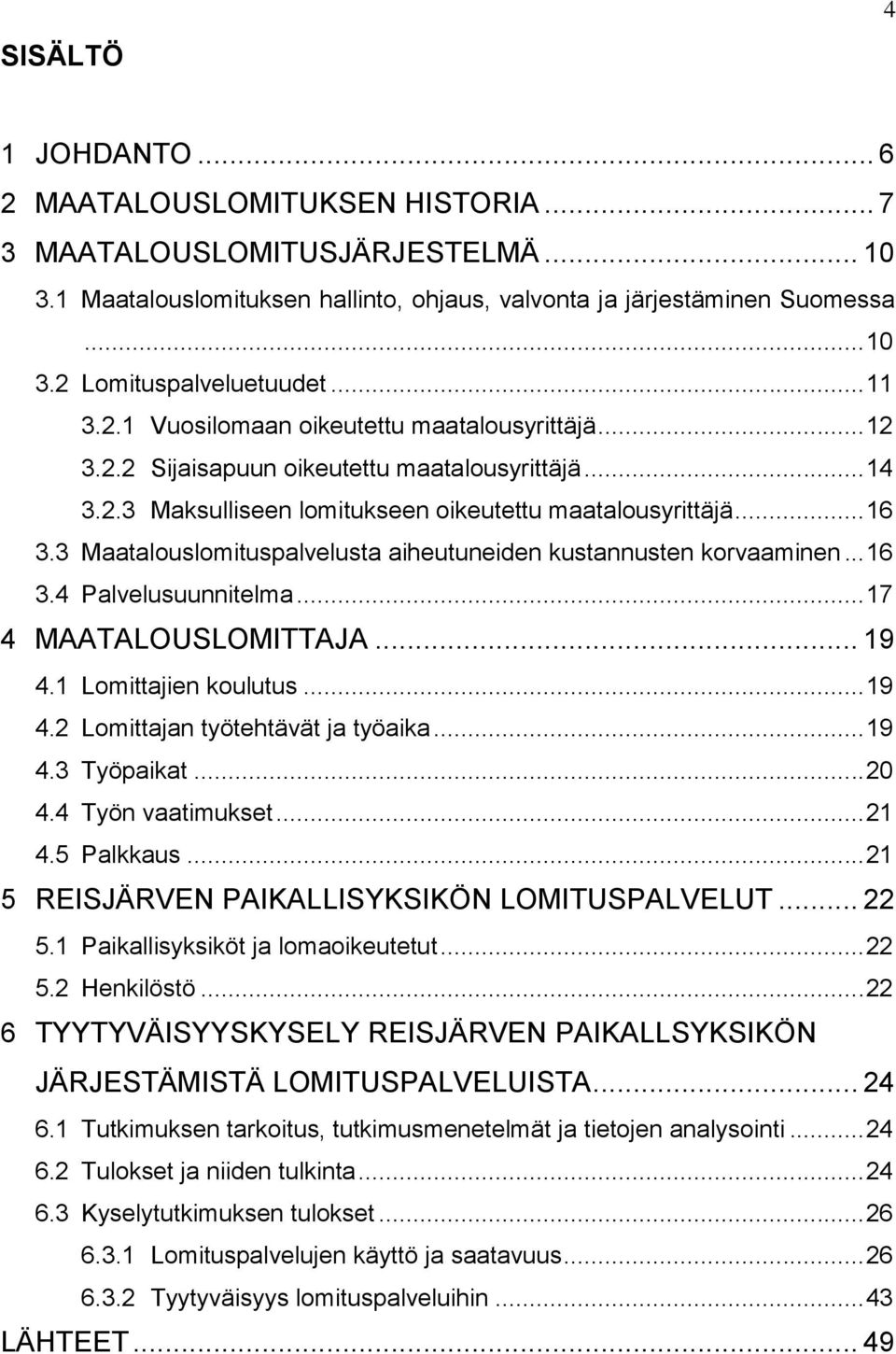 3 Maatalouslomituspalvelusta aiheutuneiden kustannusten korvaaminen... 16 3.4 Palvelusuunnitelma... 17 4 MAATALOUSLOMITTAJA... 19 4.1 Lomittajien koulutus... 19 4.2 Lomittajan työtehtävät ja työaika.