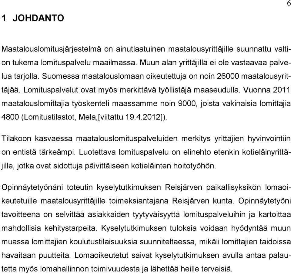 Vuonna 2011 maatalouslomittajia työskenteli maassamme noin 9000, joista vakinaisia lomittajia 4800 (Lomitustilastot, Mela,[viitattu 19.4.2012]).