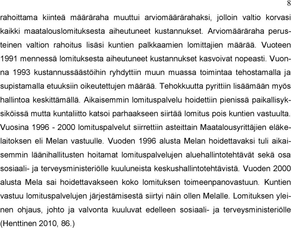 Vuonna 1993 kustannussäästöihin ryhdyttiin muun muassa toimintaa tehostamalla ja supistamalla etuuksiin oikeutettujen määrää. Tehokkuutta pyrittiin lisäämään myös hallintoa keskittämällä.