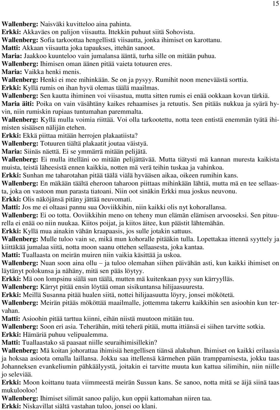 Maria: Vaikka henki menis. Wallenberg: Henki ei mee mihinkään. Se on ja pysyy. Rumihit noon meneväästä sorttia. Erkki: Kyllä rumis on ihan hyvä olemas täälä maailmas.