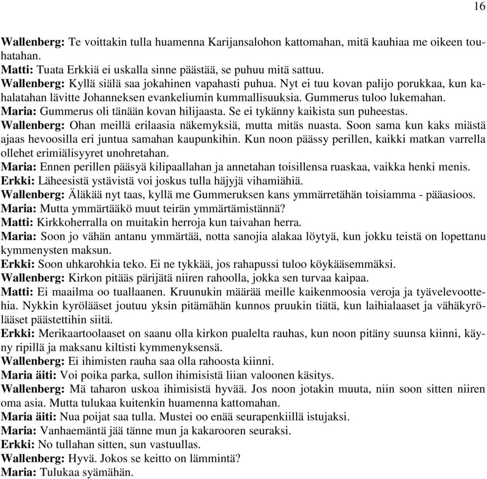 Maria: Gummerus oli tänään kovan hilijaasta. Se ei tykänny kaikista sun puheestas. Wallenberg: Ohan meillä erilaasia näkemyksiä, mutta mitäs nuasta.