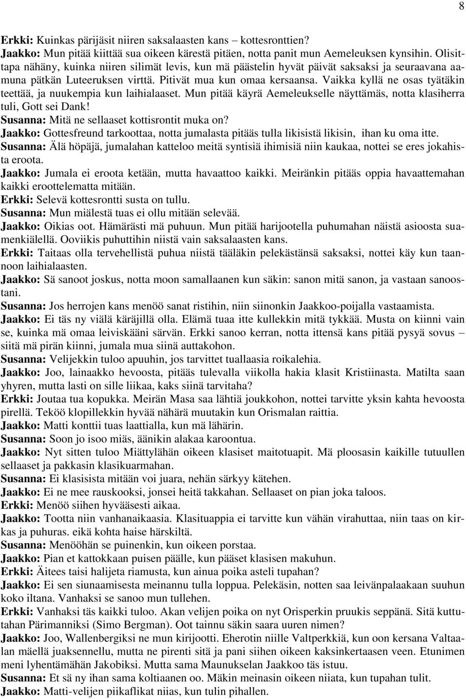 Vaikka kyllä ne osas tyätäkin teettää, ja nuukempia kun laihialaaset. Mun pitää käyrä Aemeleukselle näyttämäs, notta klasiherra tuli, Gott sei Dank! Susanna: Mitä ne sellaaset kottisrontit muka on?