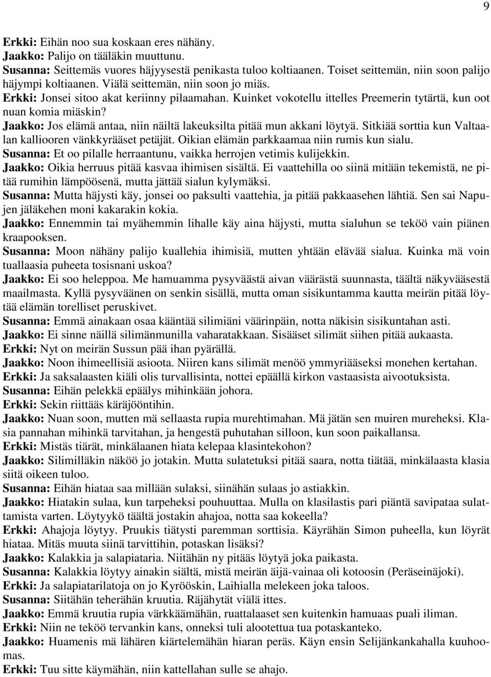 Jaakko: Jos elämä antaa, niin näiltä lakeuksilta pitää mun akkani löytyä. Sitkiää sorttia kun Valtaalan kalliooren vänkkyrääset petäjät. Oikian elämän parkkaamaa niin rumis kun sialu.