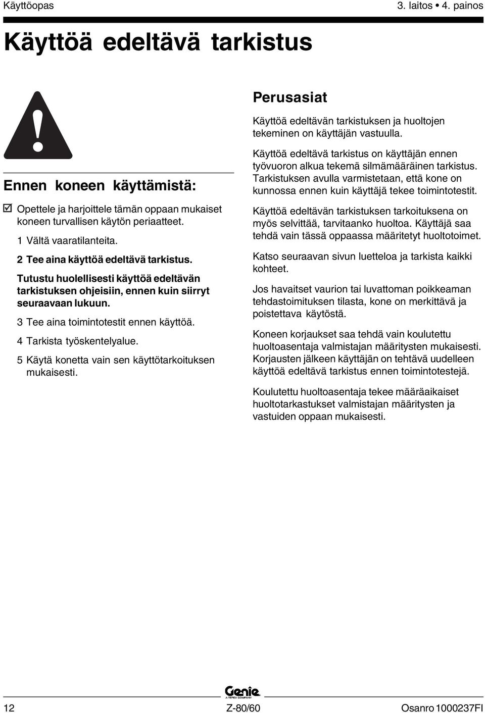 Tutustu huolellisesti käyttöä edeltävän tarkistuksen ohjeisiin, ennen kuin siirryt seuraavaan lukuun. 3 Tee aina toimintotestit ennen käyttöä. 4 Tarkista työskentelyalue.