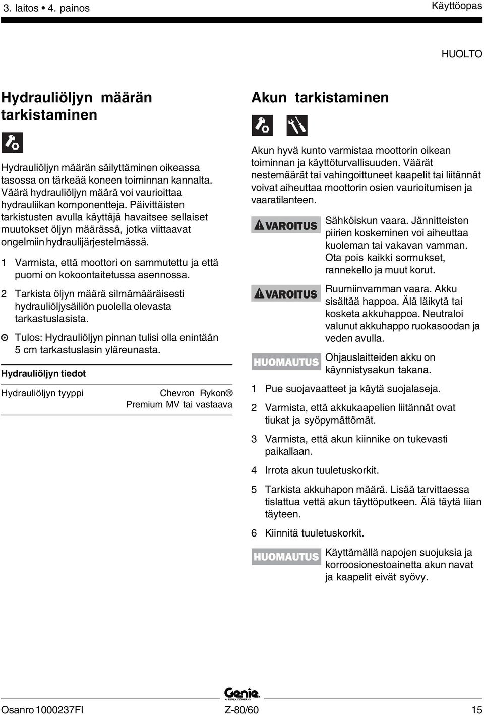 Päivittäisten tarkistusten avulla käyttäjä havaitsee sellaiset muutokset öljyn määrässä, jotka viittaavat ongelmiin hydraulijärjestelmässä.