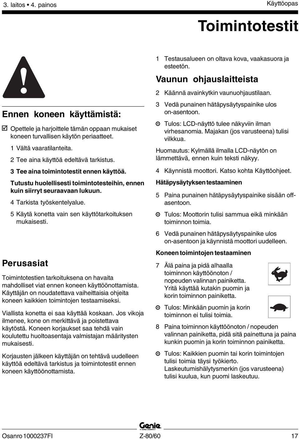 5 Käytä konetta vain sen käyttötarkoituksen mukaisesti. Perusasiat Toimintotestien tarkoituksena on havaita mahdolliset viat ennen koneen käyttöönottamista.