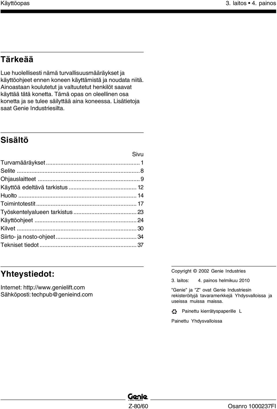 Sisältö Sivu Turvamääräykset...1 Selite...8 Ohjauslaitteet... 9 Käyttöä edeltävä tarkistus... 12 Huolto... 14 Toimintotestit... 17 Työskentelyalueen tarkistus... 23 Käyttöohjeet... 24 Kilvet.