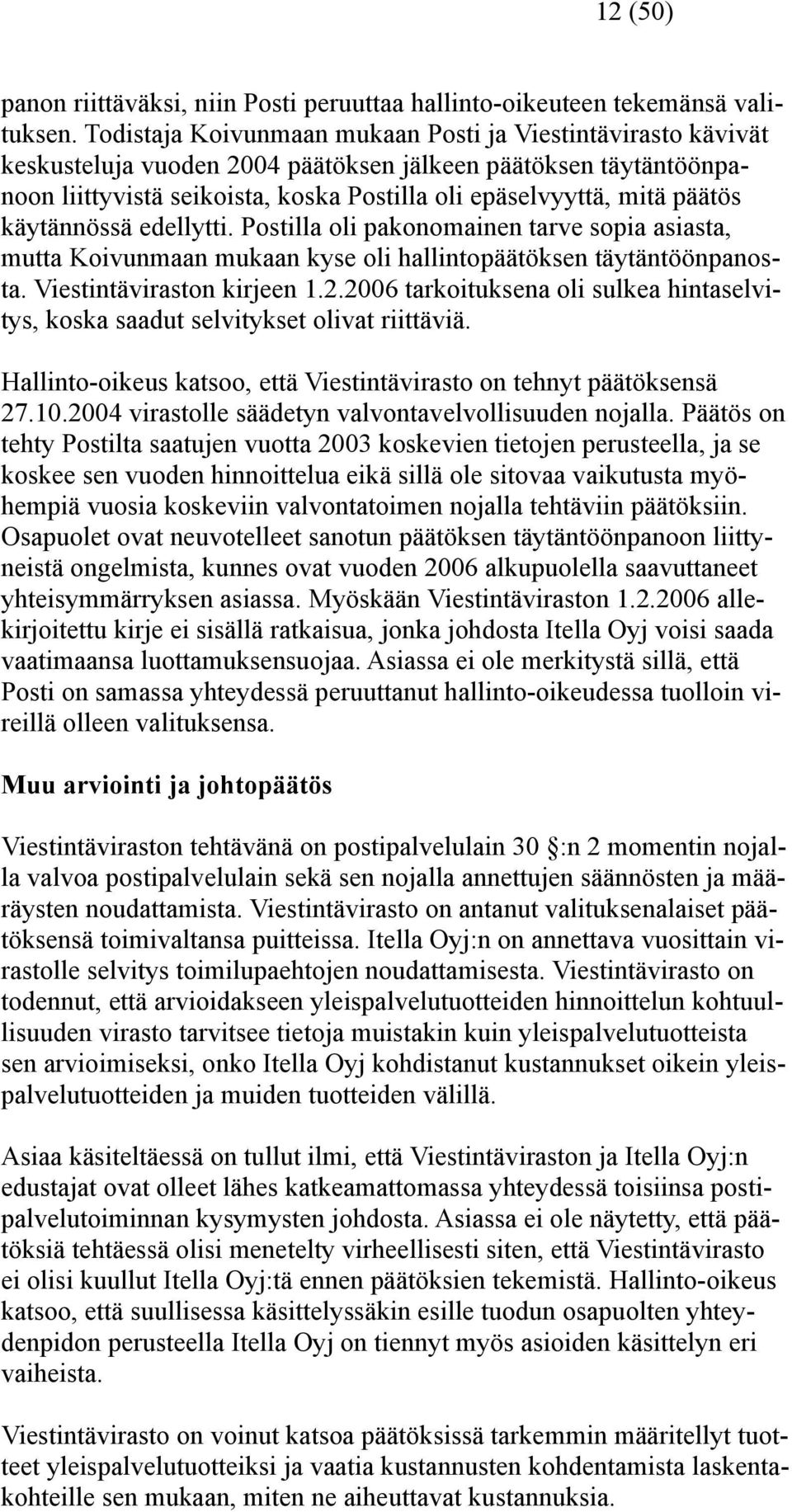 käytännössä edellytti. Postilla oli pakonomainen tarve sopia asiasta, mutta Koivunmaan mukaan kyse oli hallintopäätöksen täytäntöönpanosta. Viestintäviraston kirjeen 1.2.