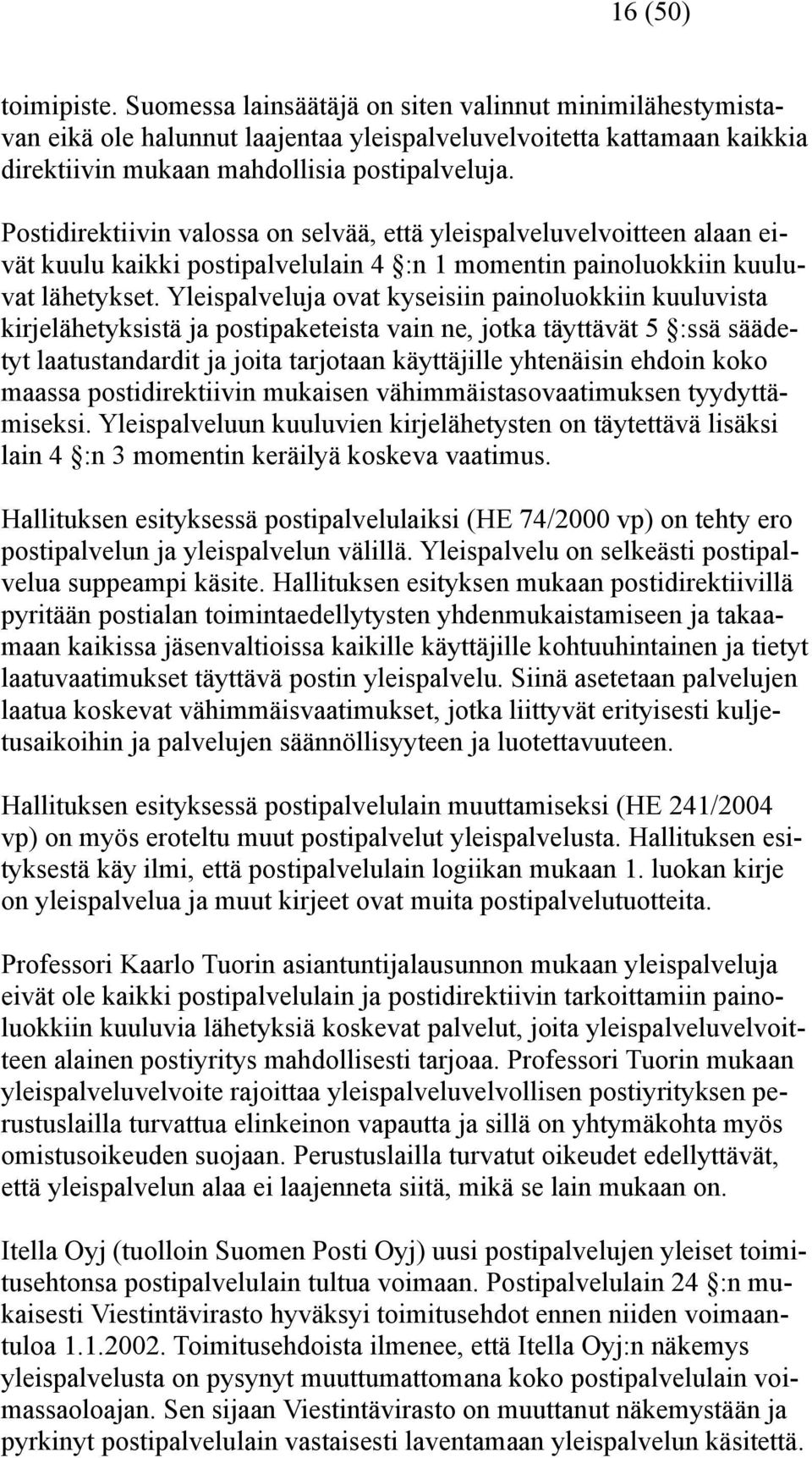 Yleispalveluja ovat kyseisiin painoluokkiin kuuluvista kirjelähetyksistä ja postipaketeista vain ne, jotka täyttävät 5 :ssä säädetyt laatustandardit ja joita tarjotaan käyttäjille yhtenäisin ehdoin