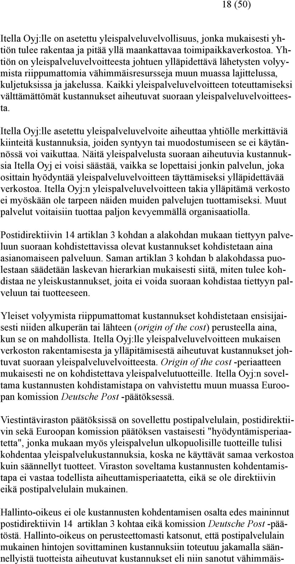 Kaikki yleispalveluvelvoitteen toteuttamiseksi välttämättömät kustannukset aiheutuvat suoraan yleispalveluvelvoitteesta.