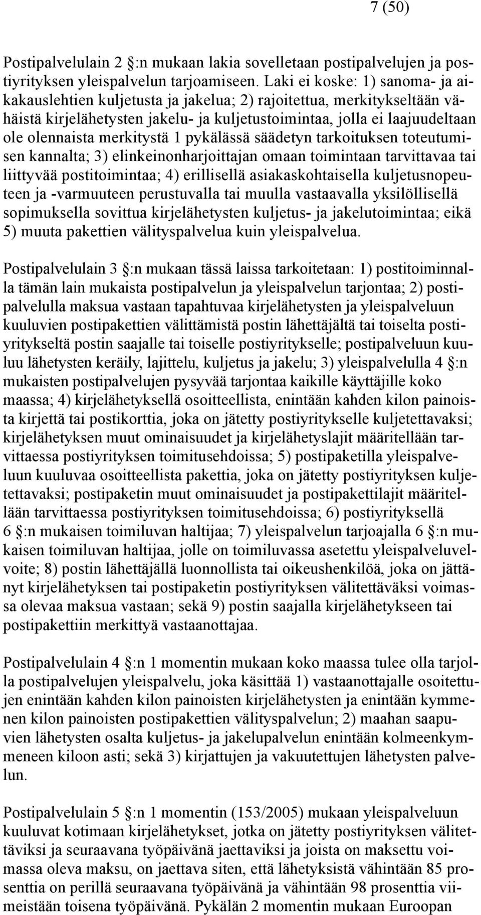 merkitystä 1 pykälässä säädetyn tarkoituksen toteutumisen kannalta; 3) elinkeinonharjoittajan omaan toimintaan tarvittavaa tai liittyvää postitoimintaa; 4) erillisellä asiakaskohtaisella