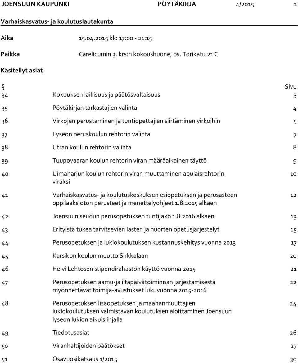 peruskoulun rehtorin valinta 7 38 Utran koulun rehtorin valinta 8 39 Tuupovaaran koulun rehtorin viran määräaikainen täyttö 9 40 Uimaharjun koulun rehtorin viran muuttaminen apulaisrehtorin viraksi