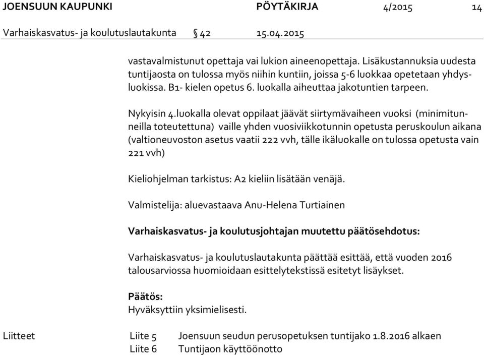 luokalla olevat oppilaat jäävät siirtymävaiheen vuoksi (mi ni mi tunneil la toteutettuna) vaille yhden vuosiviikkotunnin opetusta peruskoulun aikana (val tio neu vos ton asetus vaatii 222 vvh, tälle