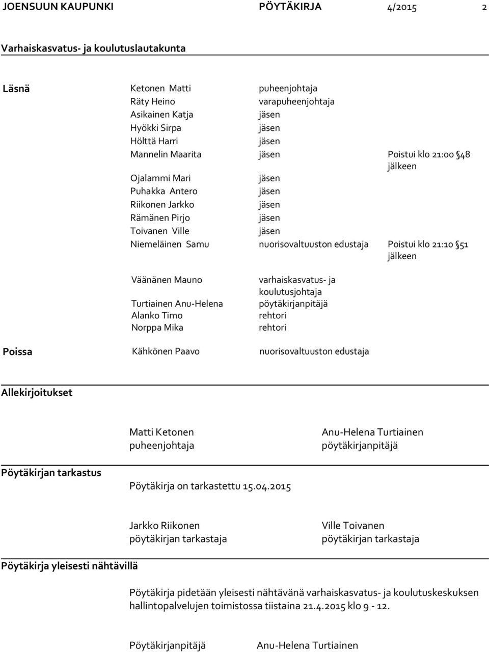 Poistui klo 21:10 51 jälkeen Väänänen Mauno Turtiainen Anu-Helena Alanko Timo Norppa Mika varhaiskasvatus- ja koulutusjohtaja pöytäkirjanpitäjä rehtori rehtori Poissa Kähkönen Paavo nuorisovaltuuston