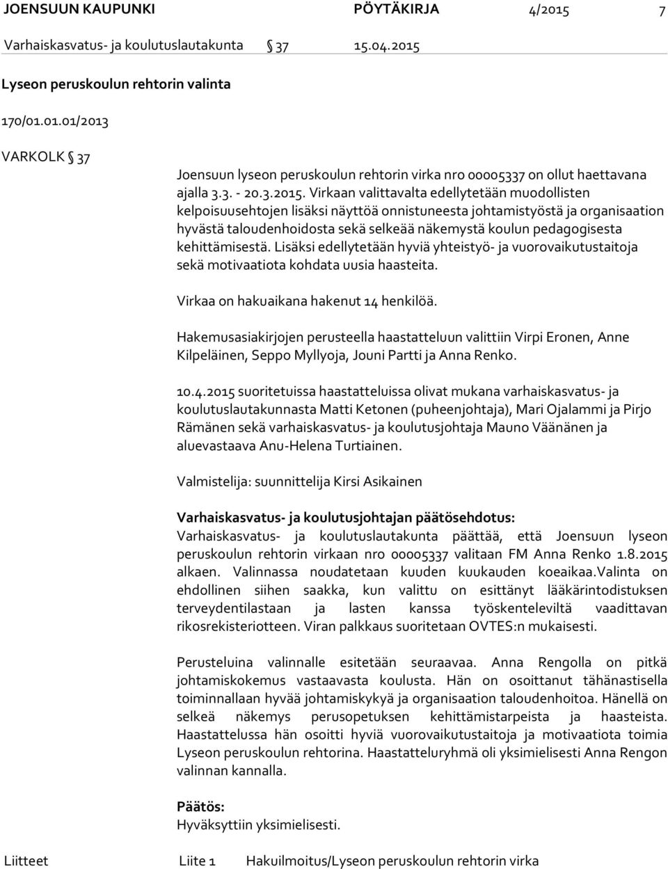 Virkaan valittavalta edellytetään muodollisten kelpoisuusehtojen lisäksi näyttöä onnistuneesta johtamistyöstä ja organisaation hyvästä taloudenhoidosta sekä selkeää näkemystä koulun pedagogisesta