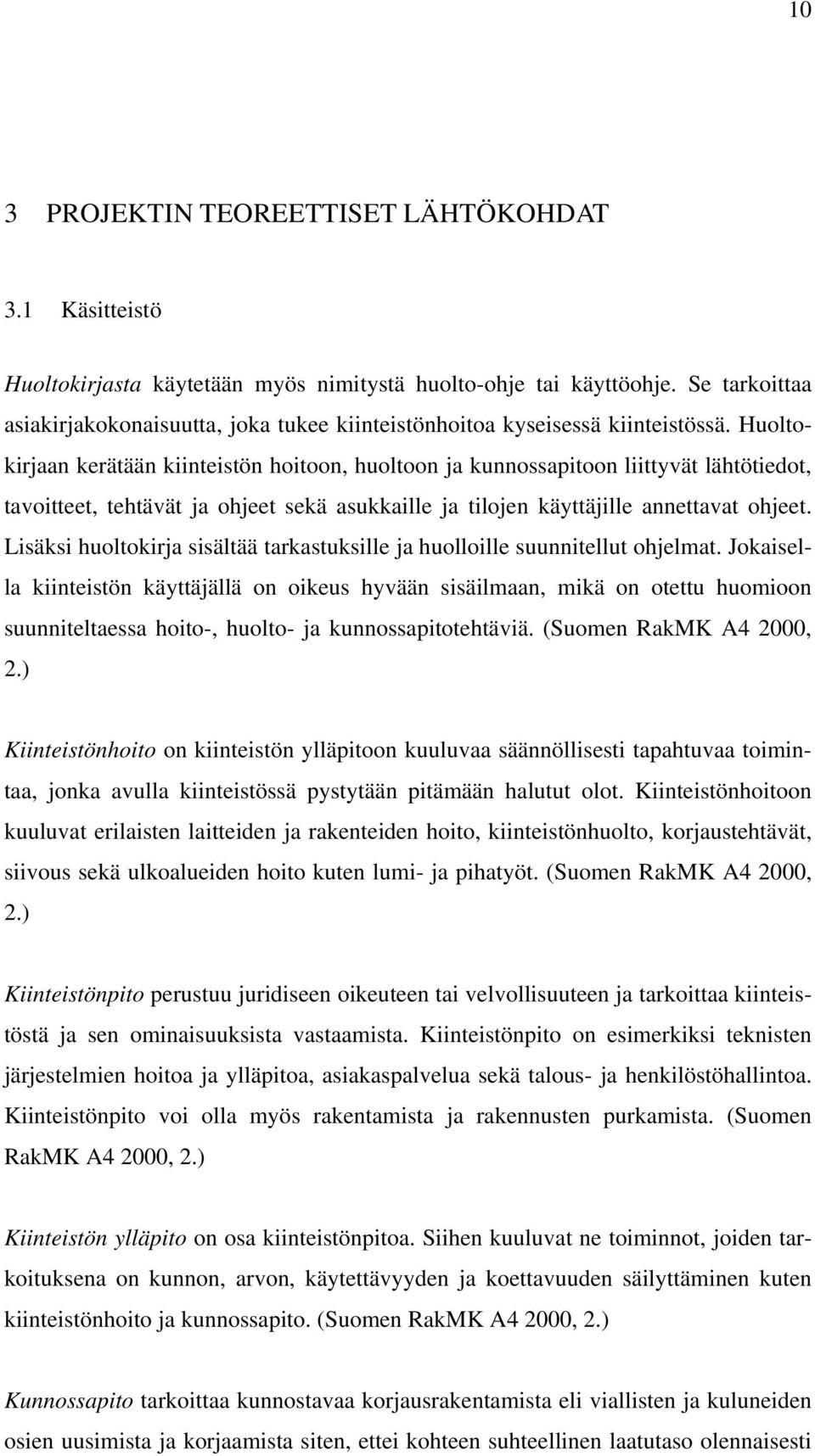 Huoltokirjaan kerätään kiinteistön hoitoon, huoltoon ja kunnossapitoon liittyvät lähtötiedot, tavoitteet, tehtävät ja ohjeet sekä asukkaille ja tilojen käyttäjille annettavat ohjeet.