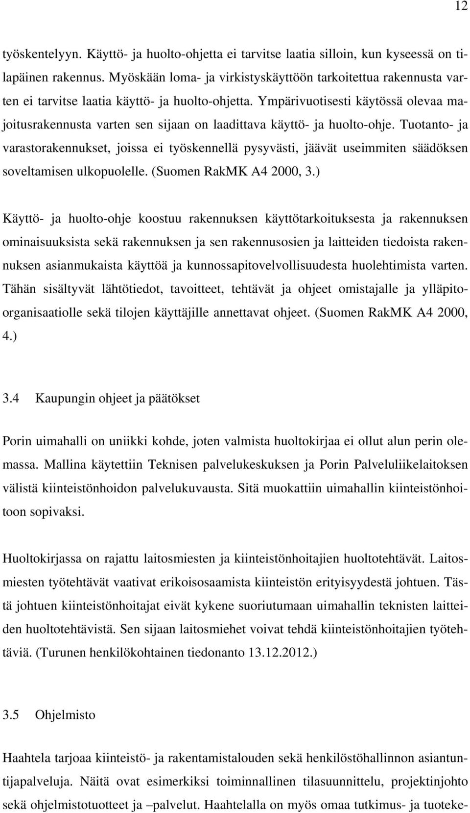 Ympärivuotisesti käytössä olevaa majoitusrakennusta varten sen sijaan on laadittava käyttö- ja huolto-ohje.