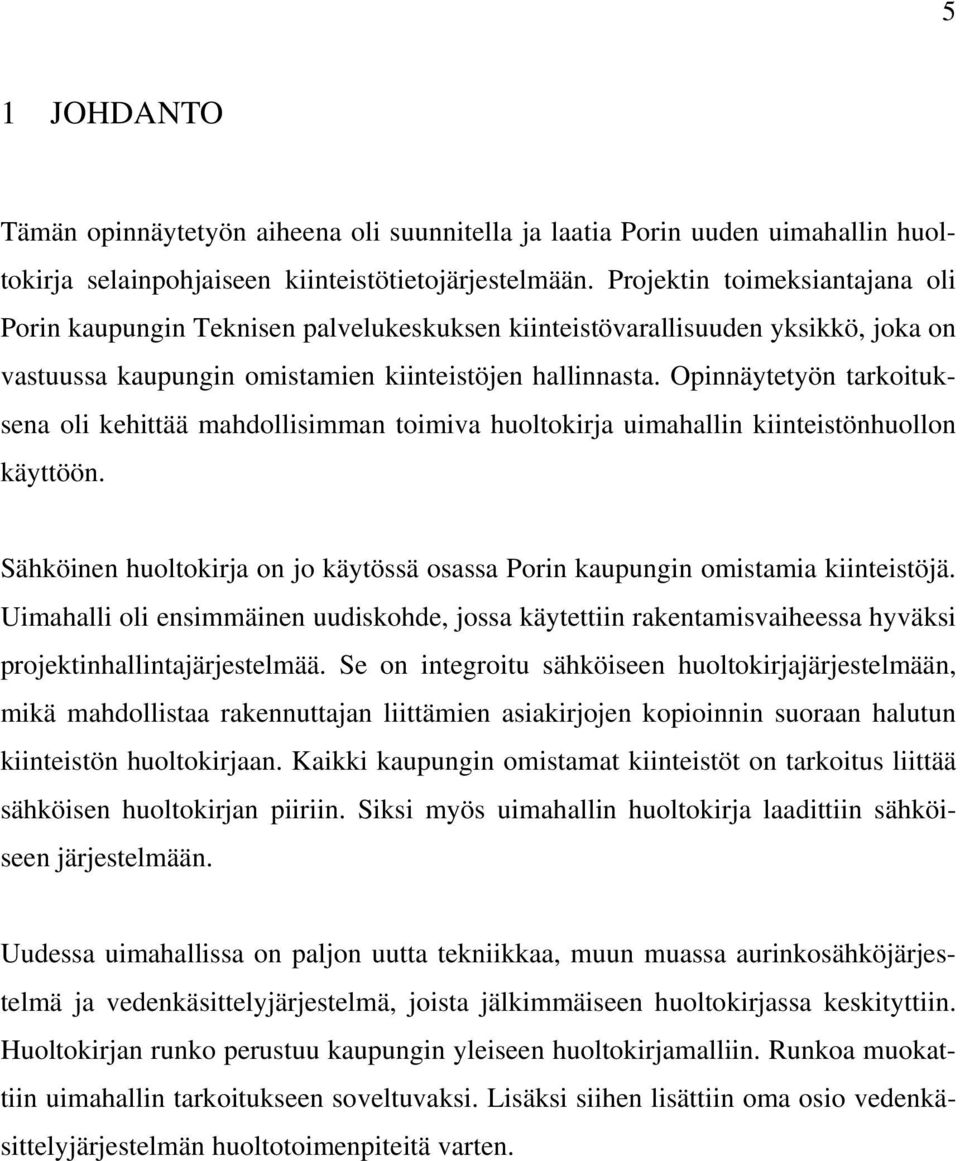 Opinnäytetyön tarkoituksena oli kehittää mahdollisimman toimiva huoltokirja uimahallin kiinteistönhuollon käyttöön. Sähköinen huoltokirja on jo käytössä osassa Porin kaupungin omistamia kiinteistöjä.