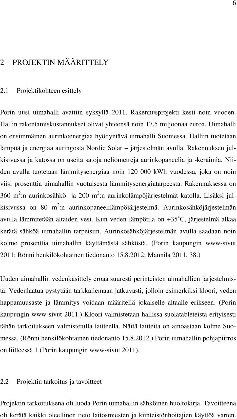 Halliin tuotetaan lämpöä ja energiaa auringosta Nordic Solar järjestelmän avulla. Rakennuksen julkisivussa ja katossa on useita satoja neliömetrejä aurinkopaneelia ja -keräimiä.