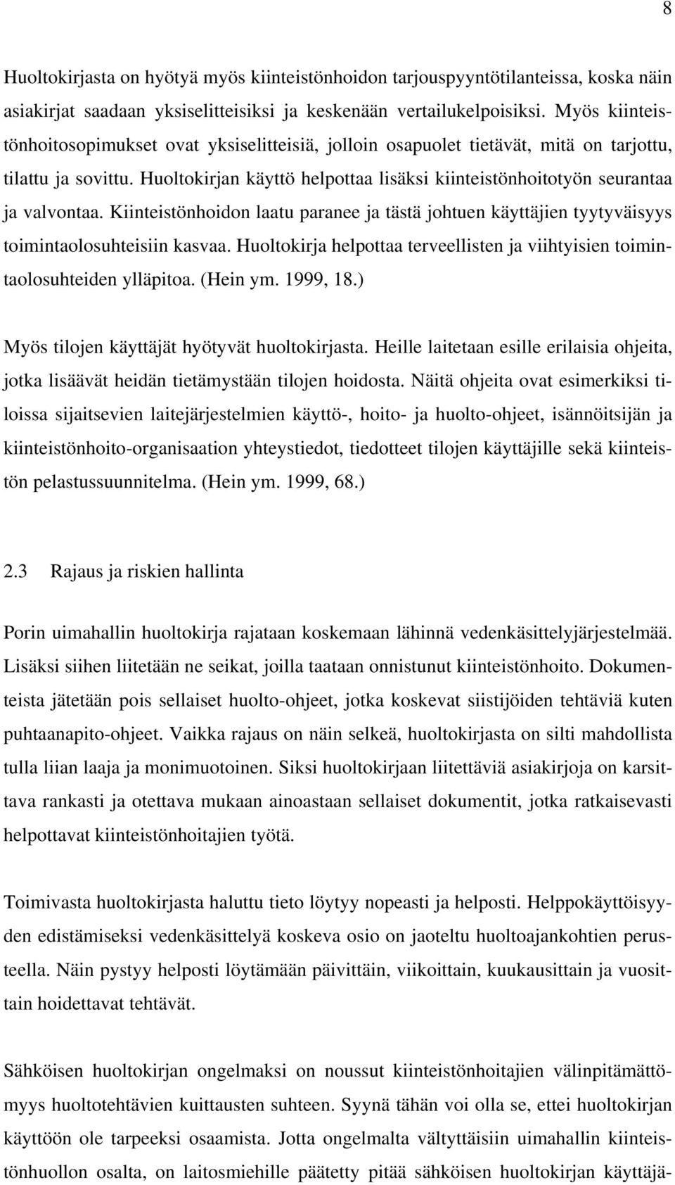 Huoltokirjan käyttö helpottaa lisäksi kiinteistönhoitotyön seurantaa ja valvontaa. Kiinteistönhoidon laatu paranee ja tästä johtuen käyttäjien tyytyväisyys toimintaolosuhteisiin kasvaa.