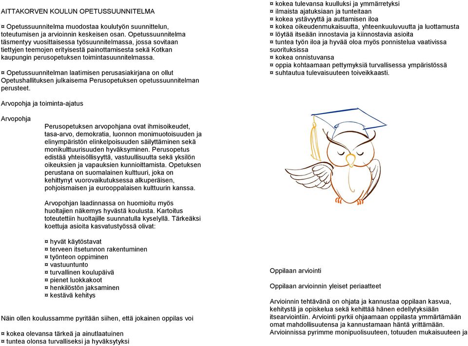 Opetussuunnitelman laatimisen perusasiakirjana on ollut Opetushallituksen julkaisema Perusopetuksen opetussuunnitelman perusteet.