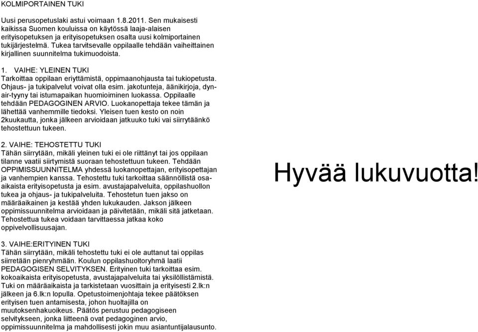 Tukea tarvitsevalle oppilaalle tehdään vaiheittainen kirjallinen suunnitelma tukimuodoista. 1. VAIHE: YLEINEN TUKI Tarkoittaa oppilaan eriyttämistä, oppimaanohjausta tai tukiopetusta.