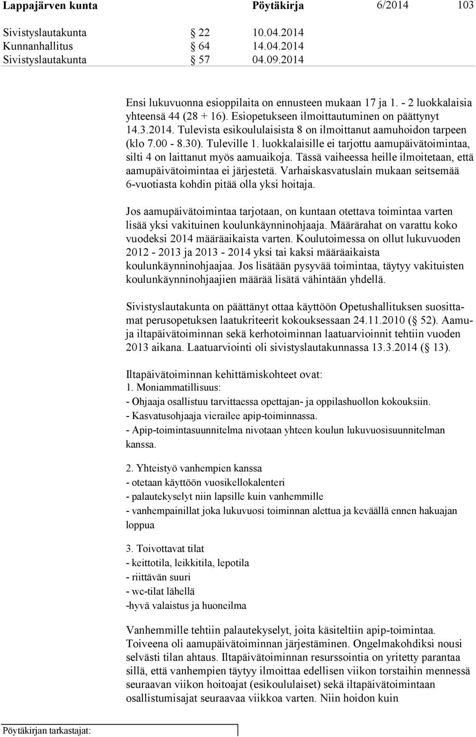 luokkalaisille ei tarjottu aamupäivätoimintaa, silti 4 on laittanut myös aamuaikoja. Tässä vaiheessa heille ilmoitetaan, että aamupäivätoimintaa ei järjestetä.