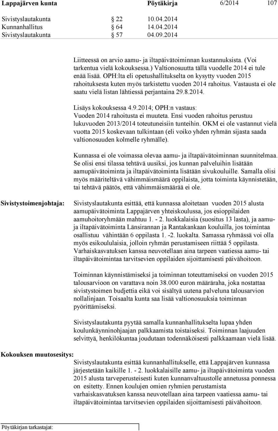 OPH:lta eli opetushallitukselta on kysytty vuoden 2015 rahoituksesta kuten myös tarkistettu vuoden 2014 rahoitus. Vastausta ei ole saatu vielä listan lähtiessä perjantaina 29.8.2014. Lisäys kokouksessa 4.