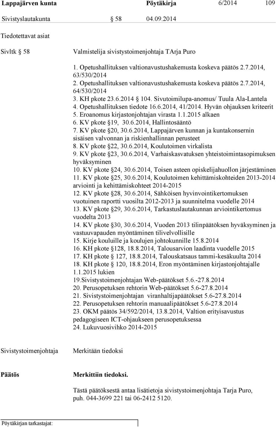 Sivutoimilupa-anomus/ Tuula Ala-Lantela 4. Opetushallituksen tiedote 16.6.2014, 41/2014. Hyvän ohjauksen kriteerit 5. Eroanomus kirjastonjohtajan virasta 1.1.2015 alkaen 6. KV pkote 19, 30.6.2014, Hallintosääntö 7.