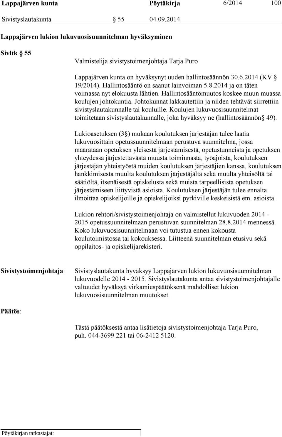 Hallintosääntö on saanut lainvoiman 5.8.2014 ja on täten voimassa nyt elokuusta lähtien. Hallintosääntömuutos koskee muun muassa koulujen johtokuntia.