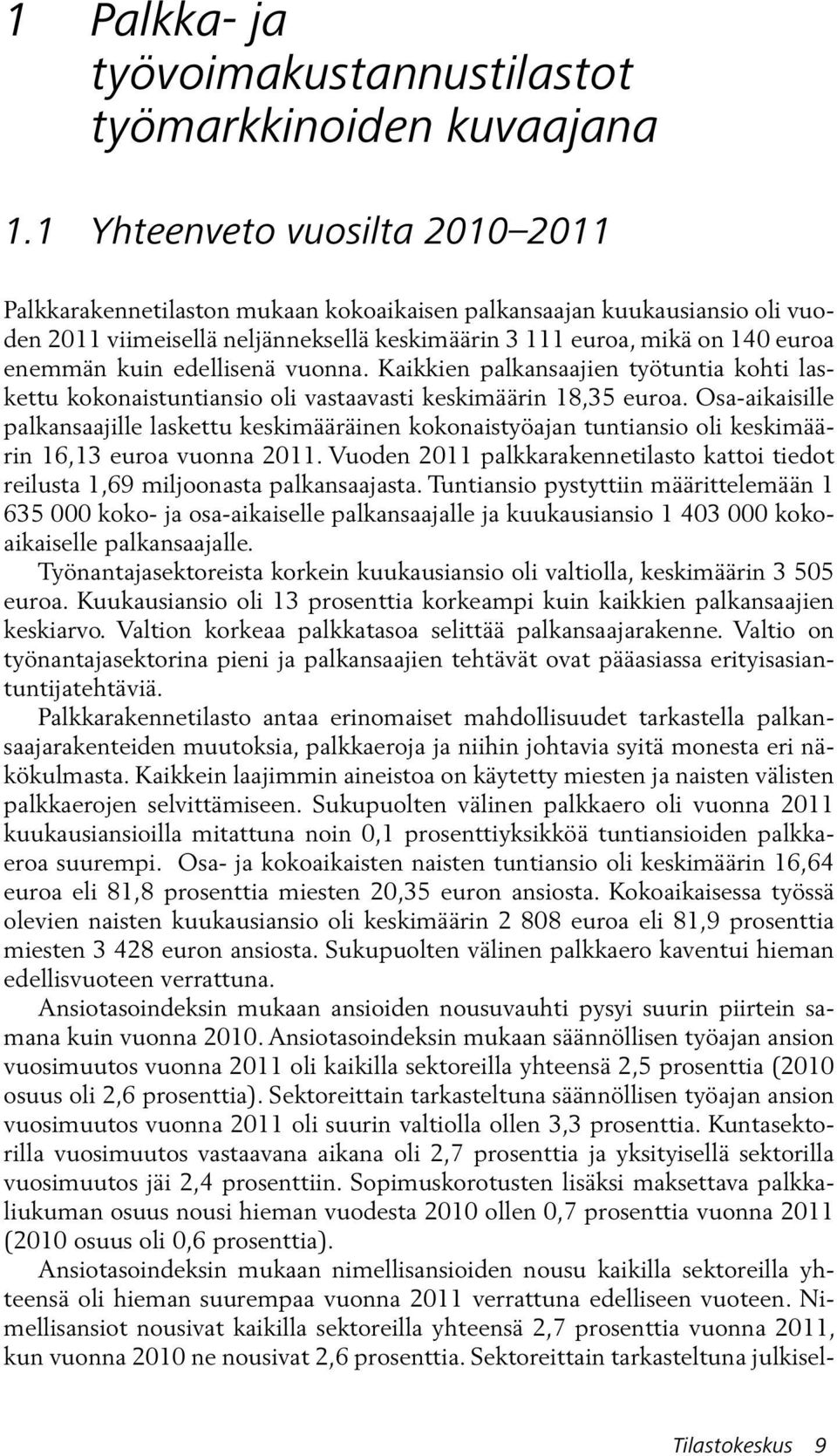 edellisenä vuonna. Kaikkien palkansaajien työtuntia kohti laskettu kokonaistuntiansio oli vastaavasti keskimäärin 18,35 euroa.