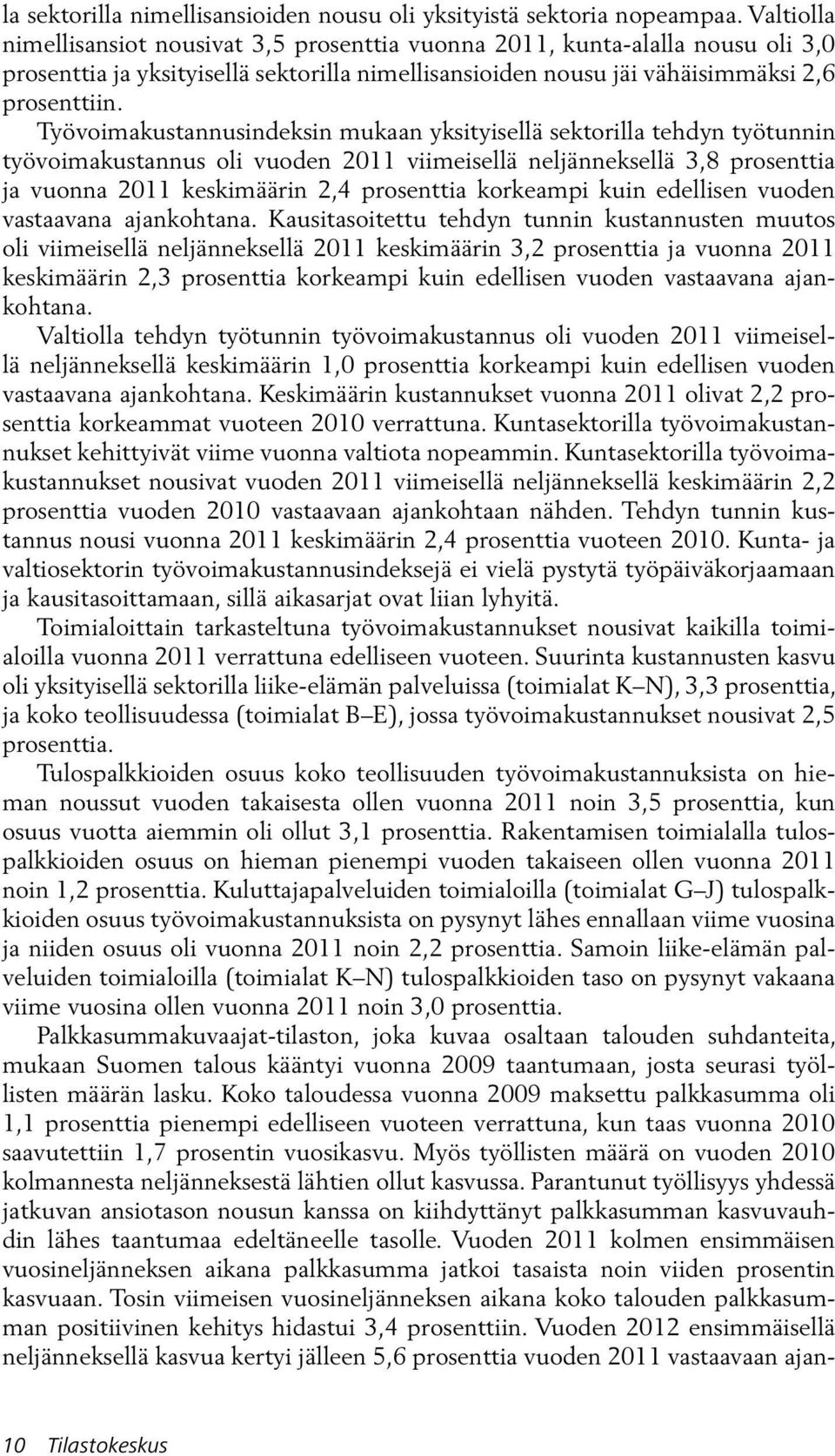 Työvoimakustannusindeksin mukaan yksityisellä sektorilla tehdyn työtunnin työvoimakustannus oli vuoden 2011 viimeisellä neljänneksellä 3,8 prosenttia ja vuonna 2011 keskimäärin 2,4 prosenttia