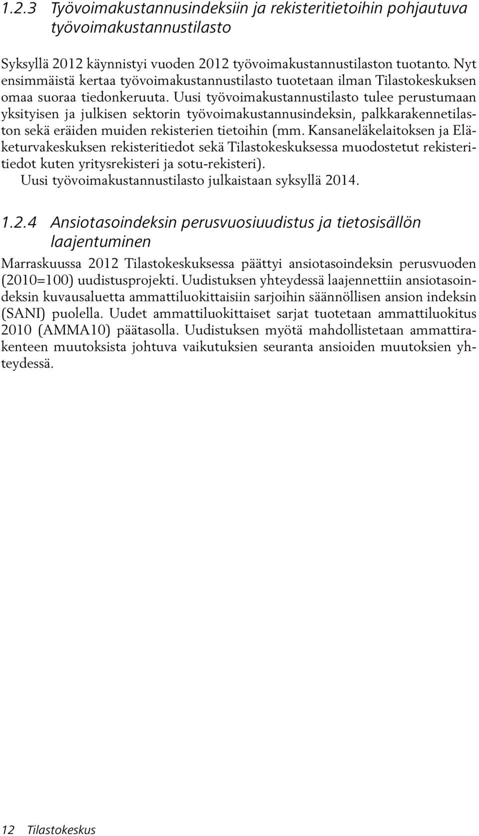 Uusi työvoimakustannustilasto tulee perustumaan yksityisen ja julkisen sektorin työvoimakustannusindeksin, palkkarakennetilaston sekä eräiden muiden rekisterien tietoihin (mm.