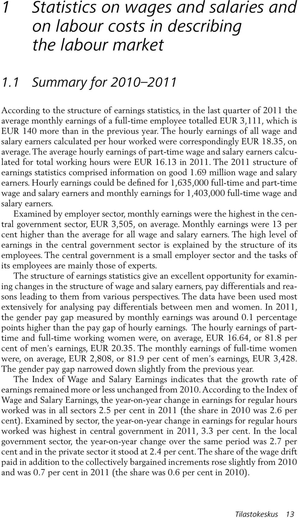 than in the previous year. The hourly earnings of all wage and salary earners calculated per hour worked were correspondingly EUR 18.35, on average.