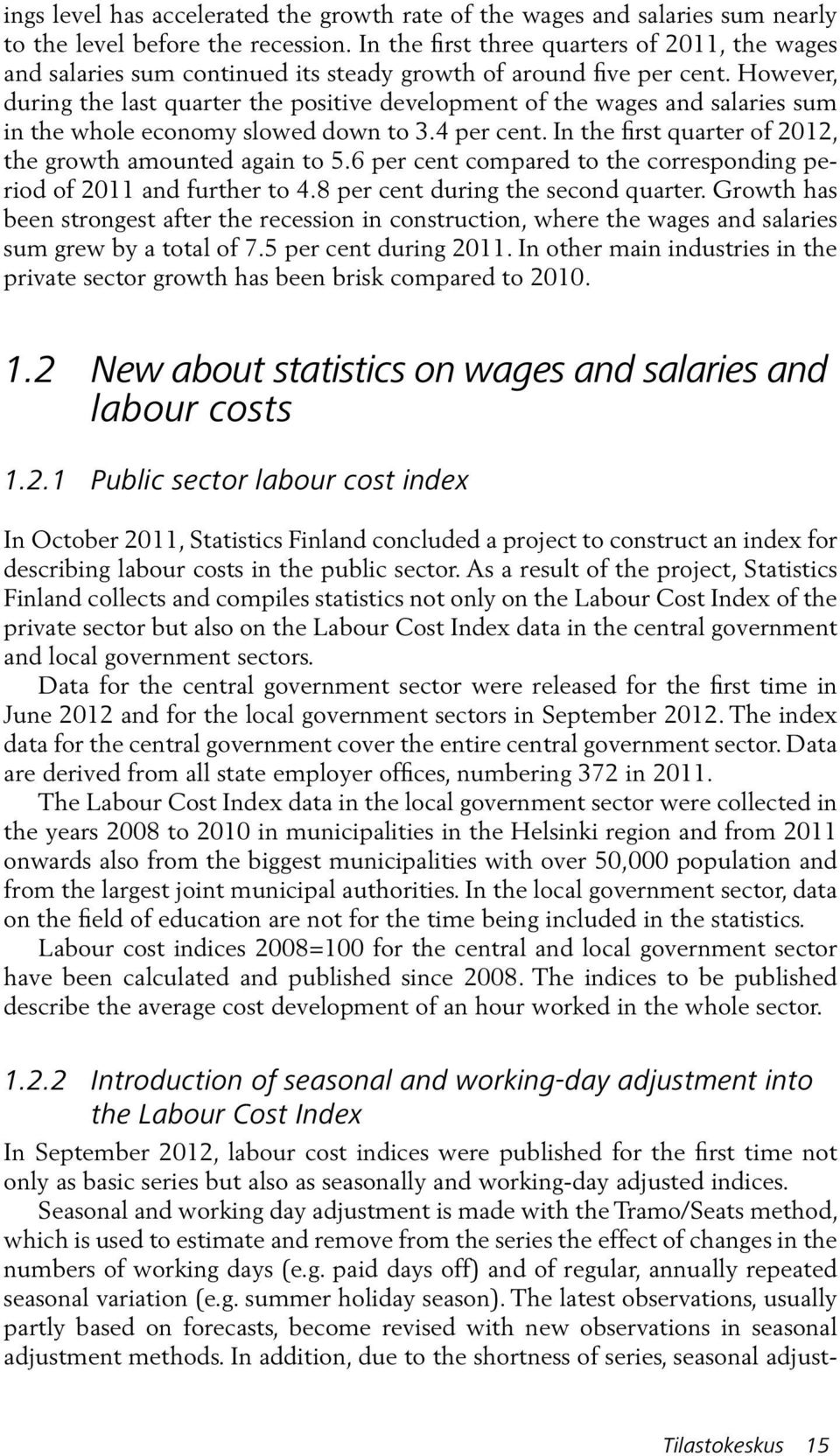 However, during the last quarter the positive development of the wages and salaries sum in the whole economy slowed down to 3.4 per cent. In the first quarter of 2012, the growth amounted again to 5.