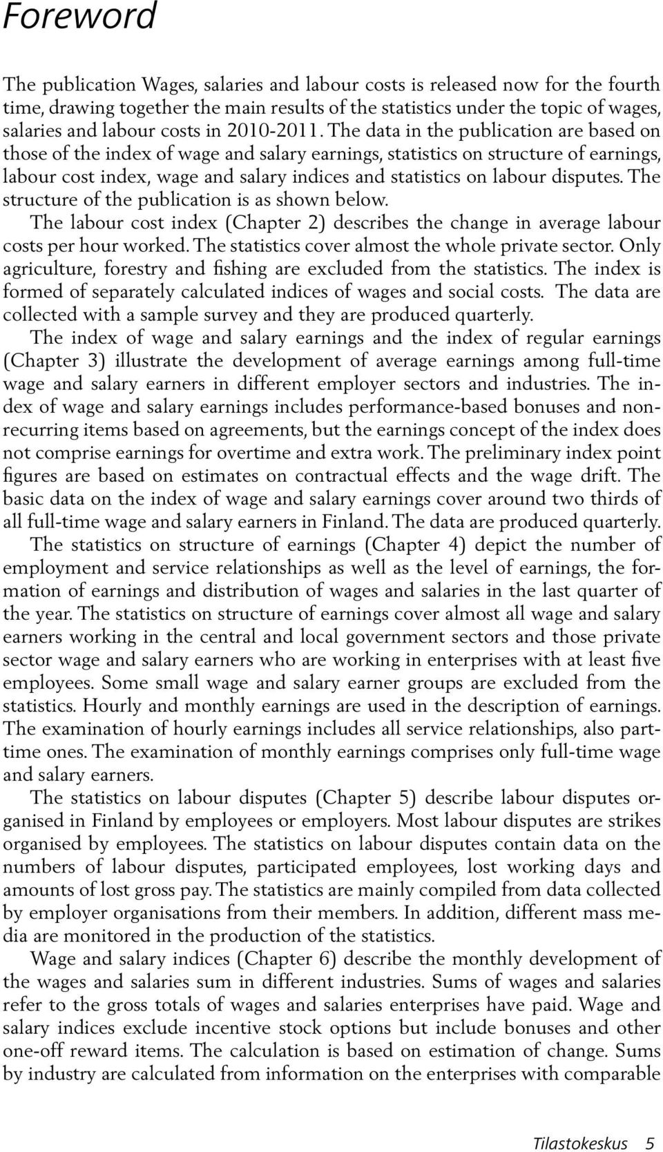 The data in the publication are based on those of the index of wage and salary earnings, statistics on structure of earnings, labour cost index, wage and salary indices and statistics on labour