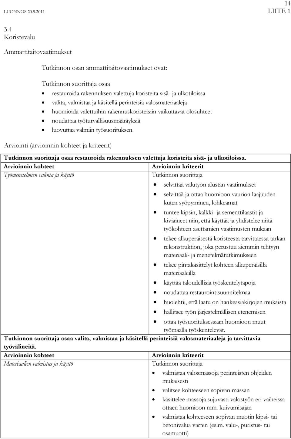 Arviointi (arvioinnin kohteet ja kriteerit) osaa restauroida rakennuksen valettuja koristeita sisä- ja ulkotiloissa.