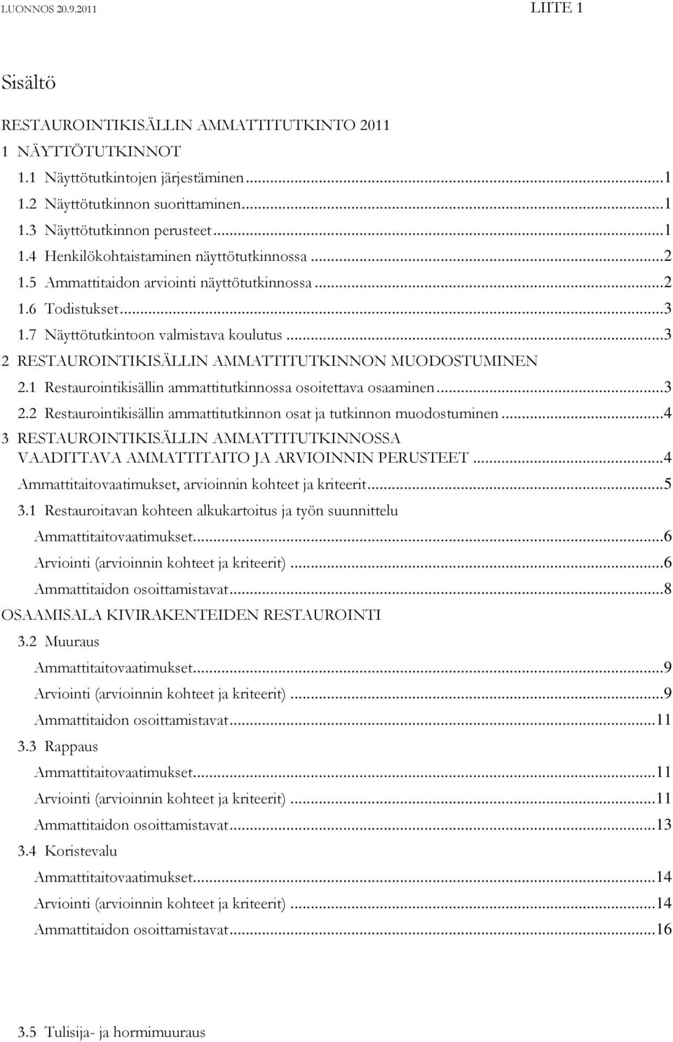 .. 3 2.2 Restaurointikisällin ammattitutkinnon osat ja tutkinnon muodostuminen... 4 3 RESTAUROINTIKISÄLLIN AMMATTITUTKINNOSSA VAADITTAVA AMMATTITAITO JA ARVIOINNIN PERUSTEET.