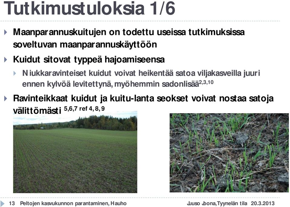 ennen kylvöä levitettynä, myöhemmin sadonlisää 2,3,10 Ravinteikkaat kuidut ja kuitu-lanta seokset voivat