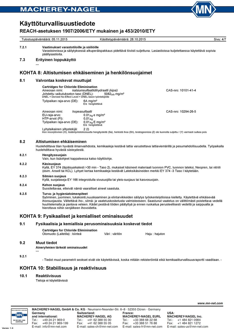 1 Valvontaa koskevat muuttujat Aineosan nimi: kalsiumsulfaattidihydraatti (kipsi) CAS-nro: 10101-41-4 Johdettu vaikutukseton taso (DNEL): 5082 inh mg/m³ DNEL = Derived No-Effect Level = DNEL-tason